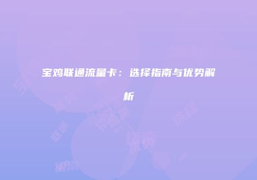宝鸡联通流量卡：选择指南与优势解析