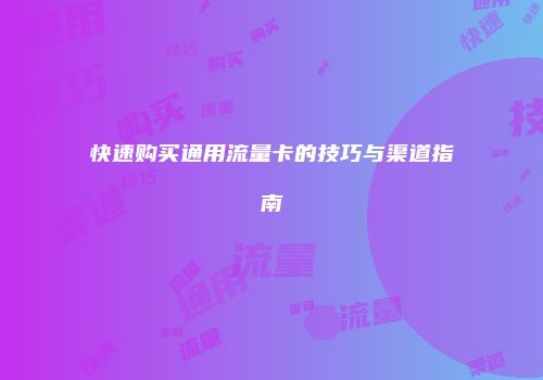 快速购买通用流量卡的技巧与渠道指南