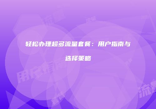 轻松办理超多流量套餐：用户指南与选择策略