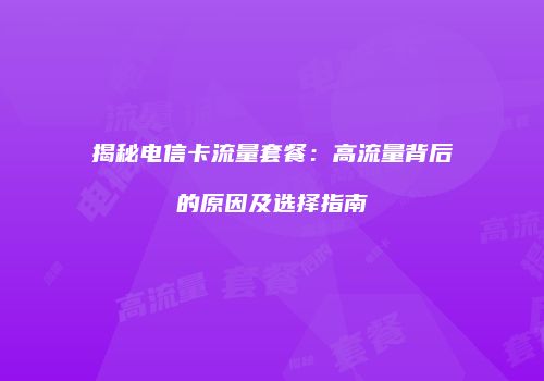 揭秘电信卡流量套餐:高流量背后的原因及选择指南