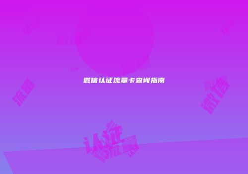 微信认证流量卡查询指南
