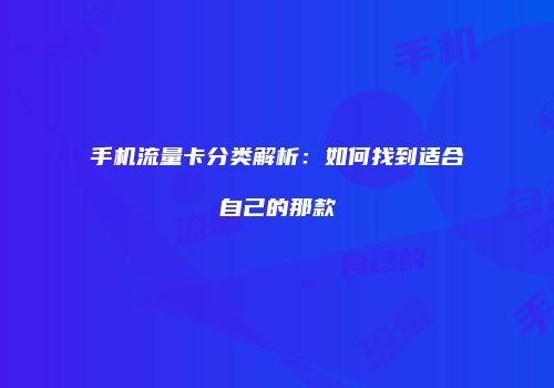 手机流量卡分类解析:如何找到适合自己的那款