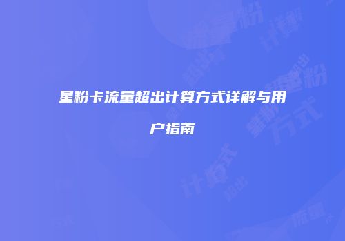 星粉卡流量超出计算方式详解与用户指南