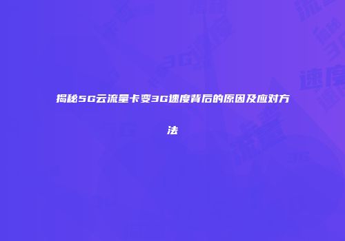 揭秘5G云流量卡变3G速度背后的原因及应对方法