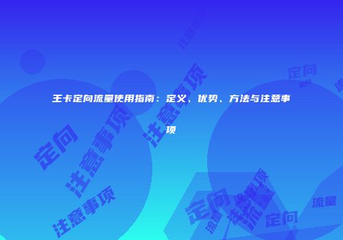王卡定向流量使用指南：定义、优势、方法与注意事项