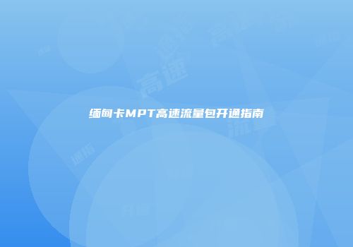 缅甸卡MPT高速流量包开通指南
