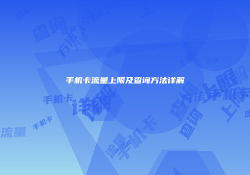 手机卡流量上限及查询方法详解