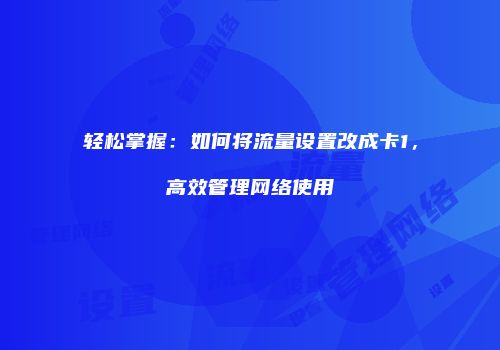 轻松掌握：如何将流量设置改成卡1，高效管理网络使用
