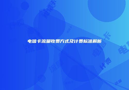 电信卡流量收费方式及计费标准解析