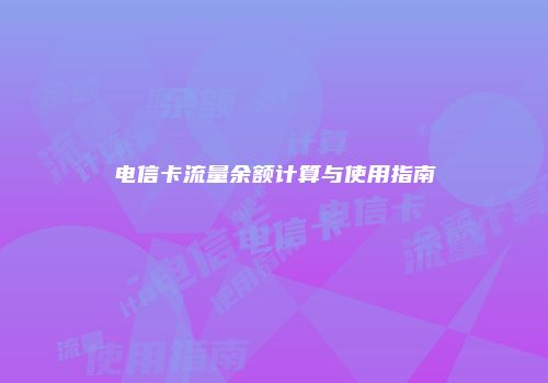 电信卡流量余额计算与使用指南