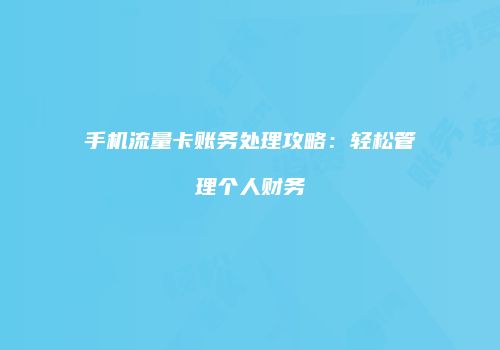 手机流量卡账务处理攻略：轻松管理个人财务