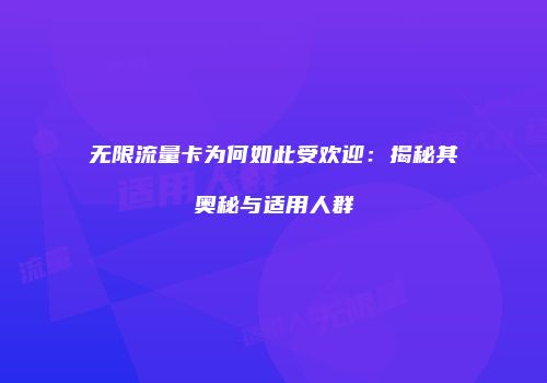 无限流量卡为何如此受欢迎：揭秘其奥秘与适用人群