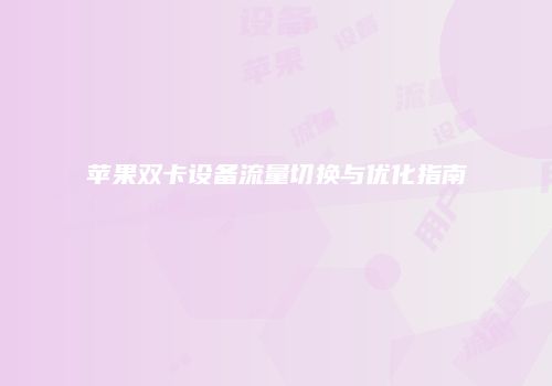 苹果双卡设备流量切换与优化指南