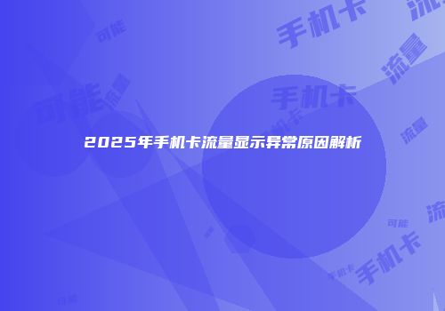 2025年手机卡流量显示异常原因解析