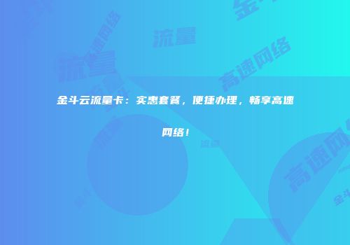 金斗云流量卡:实惠套餐,便捷办理,畅享高速网络!