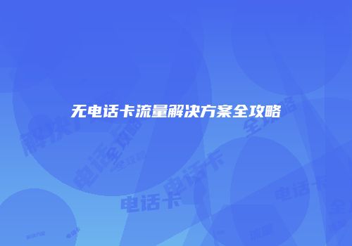 无电话卡流量解决方案全攻略