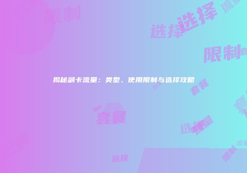 揭秘副卡流量:类型、使用限制与选择攻略