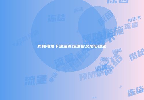 揭秘电话卡流量冻结原因及预防措施