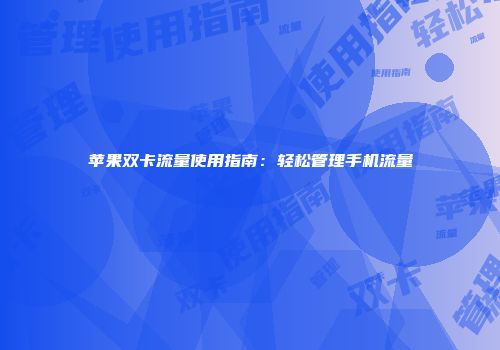 苹果双卡流量使用指南:轻松管理手机流量