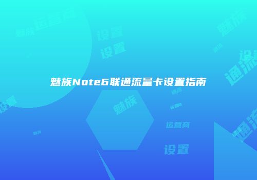 魅族Note6联通流量卡设置指南