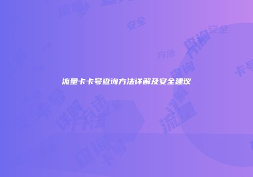 流量卡卡号查询方法详解及安全建议