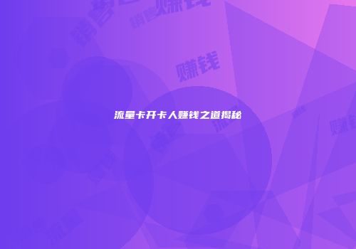 流量卡开卡人赚钱之道揭秘