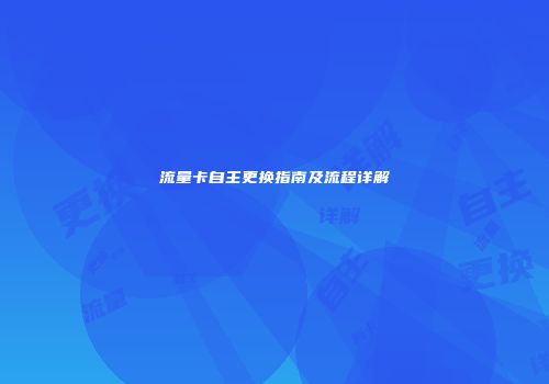 流量卡自主更换指南及流程详解