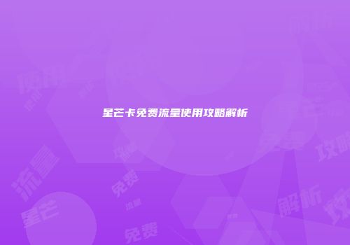 星芒卡免费流量使用攻略解析