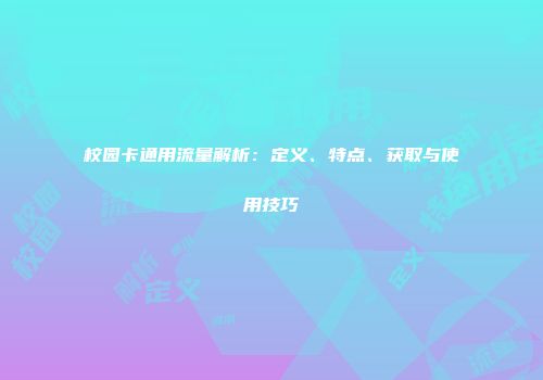 校园卡通用流量解析：定义、特点、获取与使用技巧