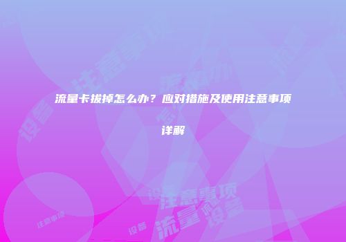 流量卡拔掉怎么办?应对措施及使用注意事项详解