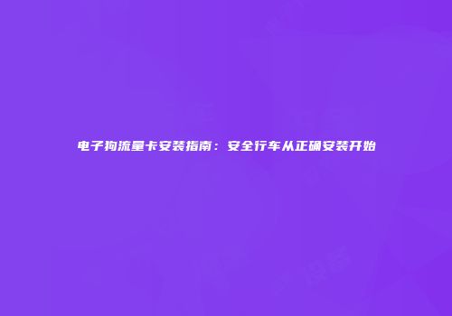 电子狗流量卡安装指南：安全行车从正确安装开始