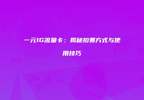 一元1G流量卡：揭秘扣费方式与使用技巧