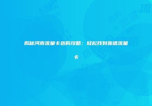 揭秘河南流量卡选购攻略:轻松找到靠谱流量卡