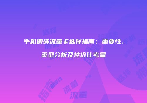 手机搬砖流量卡选择指南：重要性、类型分析及性价比考量