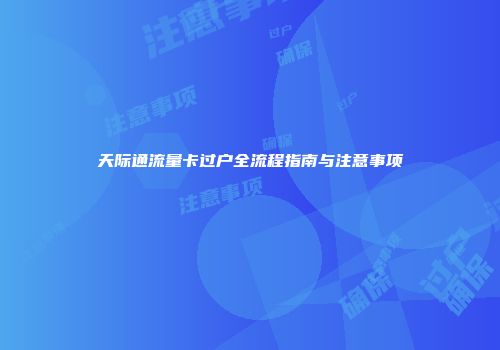 天际通流量卡过户全流程指南与注意事项