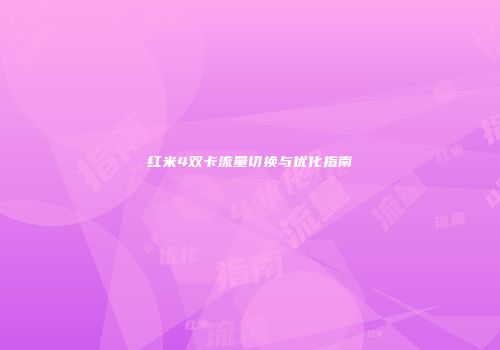 红米4双卡流量切换与优化指南