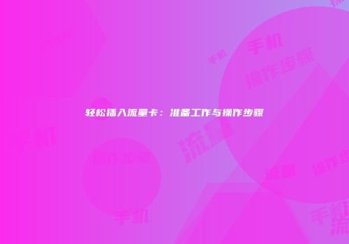 轻松插入流量卡：准备工作与操作步骤