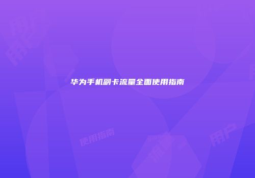 华为手机副卡流量全面使用指南