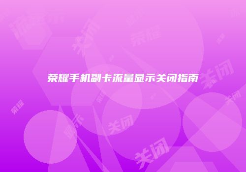 荣耀手机副卡流量显示关闭指南