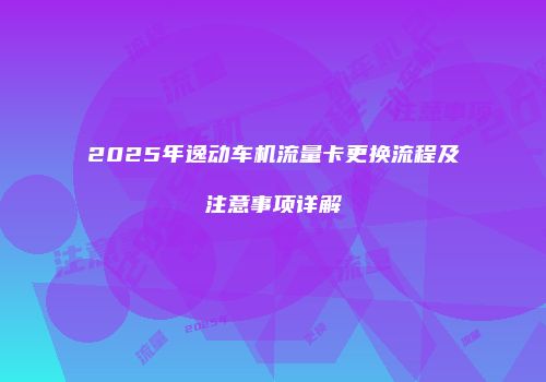 2025年逸动车机流量卡更换流程及注意事项详解