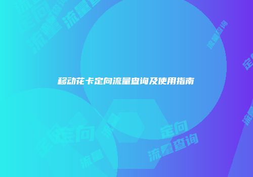 移动花卡定向流量查询及使用指南