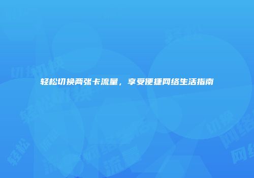 轻松切换两张卡流量，享受便捷网络生活指南