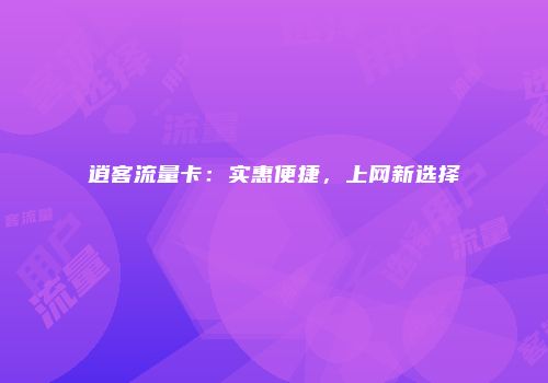 逍客流量卡：实惠便捷，上网新选择
