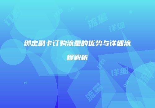 绑定副卡订购流量的优势与详细流程解析