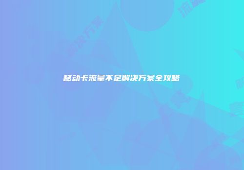 移动卡流量不足解决方案全攻略