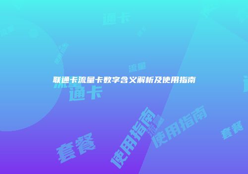联通卡流量卡数字含义解析及使用指南