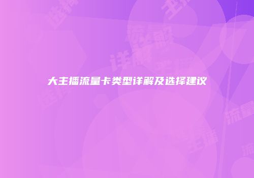 大主播流量卡类型详解及选择建议