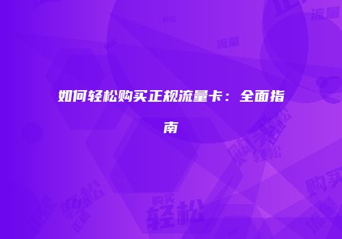 如何轻松购买正规流量卡：全面指南