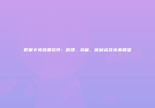 数据卡免流量软件：原理、功能、优缺点及未来展望