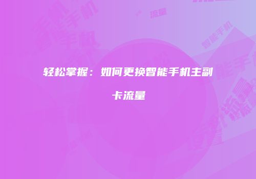 轻松掌握：如何更换智能手机主副卡流量